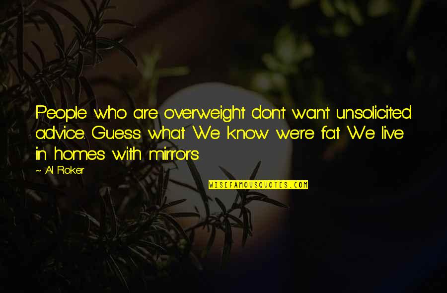 Unsolicited Quotes By Al Roker: People who are overweight don't want unsolicited advice.