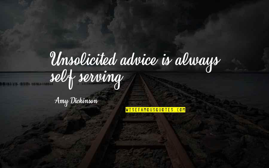 Unsolicited Quotes By Amy Dickinson: Unsolicited advice is always self-serving.