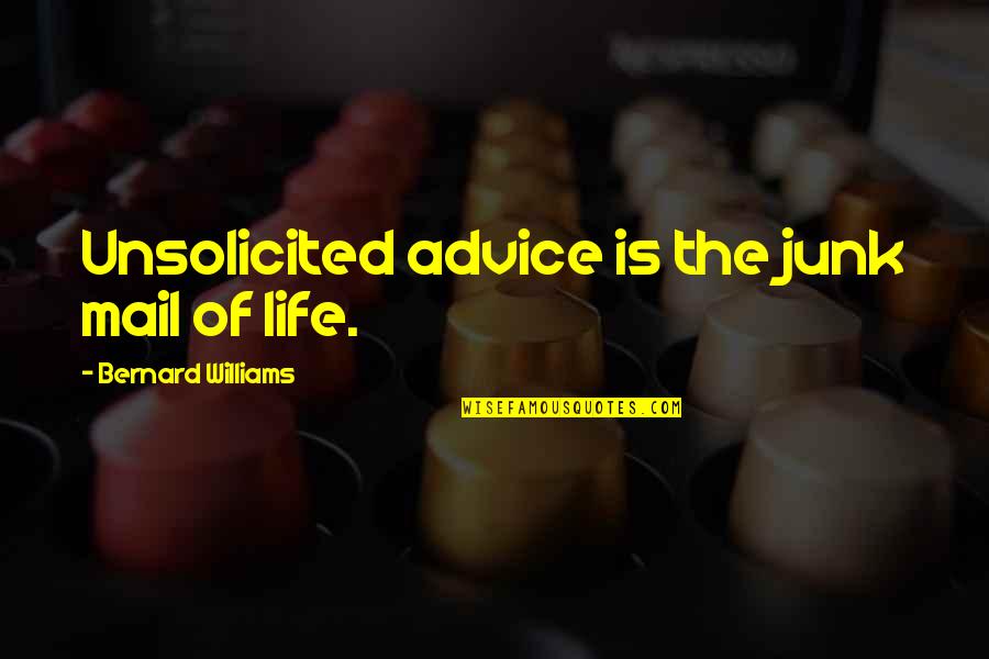 Unsolicited Quotes By Bernard Williams: Unsolicited advice is the junk mail of life.