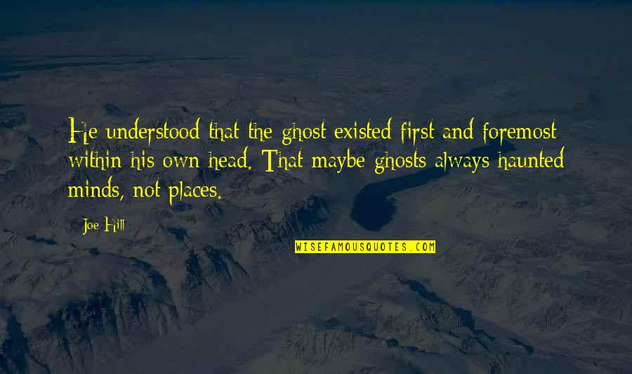 Unsolid Synonym Quotes By Joe Hill: He understood that the ghost existed first and Unsolid Synonym Quotes By Joe Hill: He understood that the ghost existed first and
