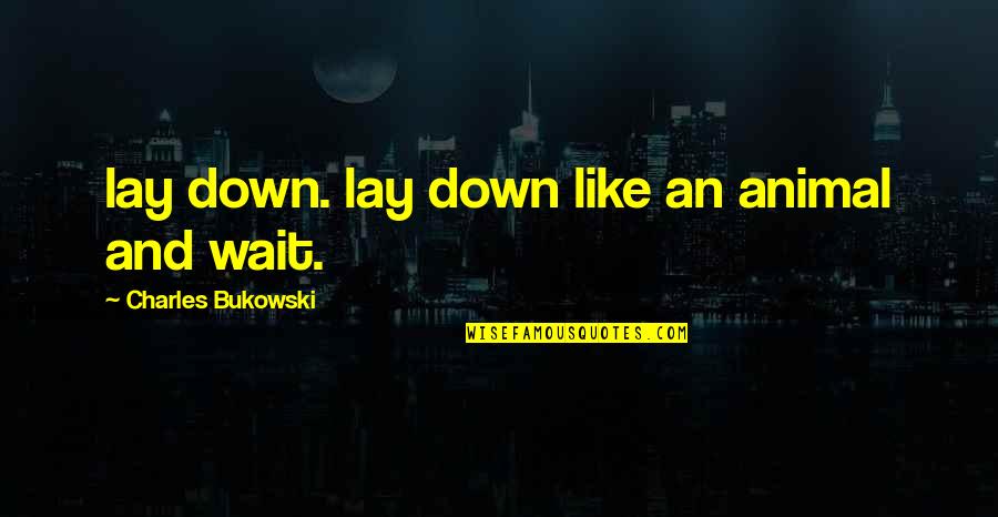 Unsolvable Life Quotes By Charles Bukowski: lay down. lay down like an animal and