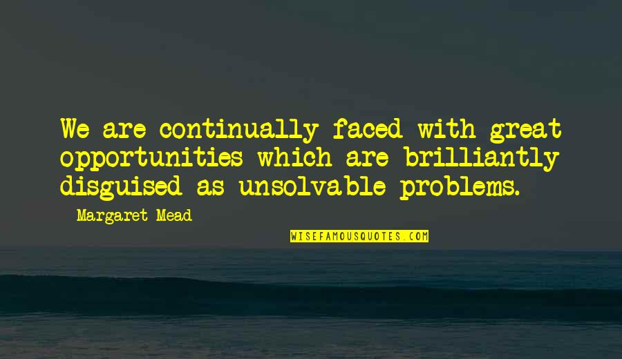 Unsolvable Problems Quotes By Margaret Mead: We are continually faced with great opportunities which