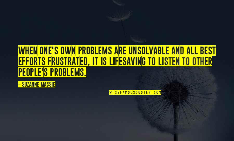 Unsolvable Problems Quotes By Suzanne Massie: When one's own problems are unsolvable and all