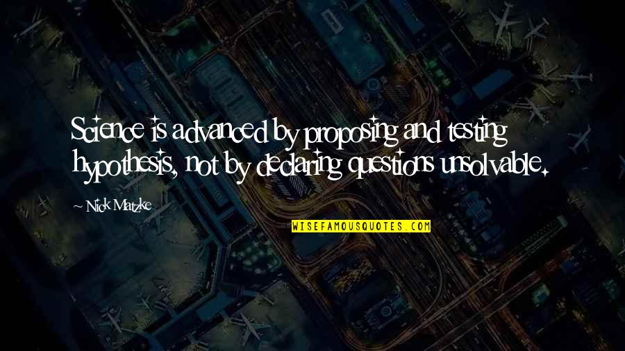 Unsolvable Quotes By Nick Matzke: Science is advanced by proposing and testing hypothesis,