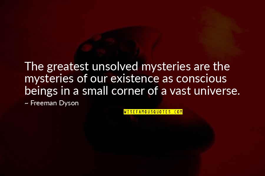 Unsolved Quotes By Freeman Dyson: The greatest unsolved mysteries are the mysteries of