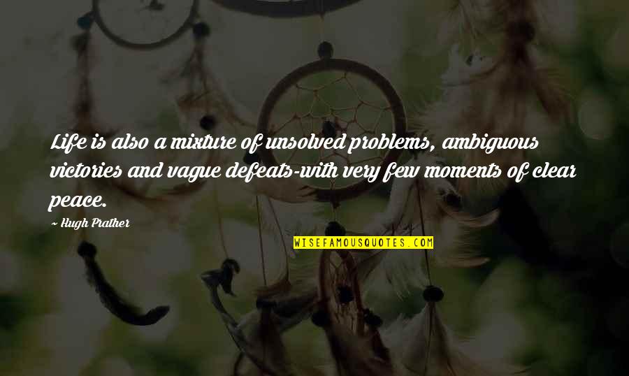 Unsolved Quotes By Hugh Prather: Life is also a mixture of unsolved problems,