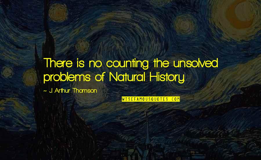 Unsolved Quotes By J. Arthur Thomson: There is no counting the unsolved problems of