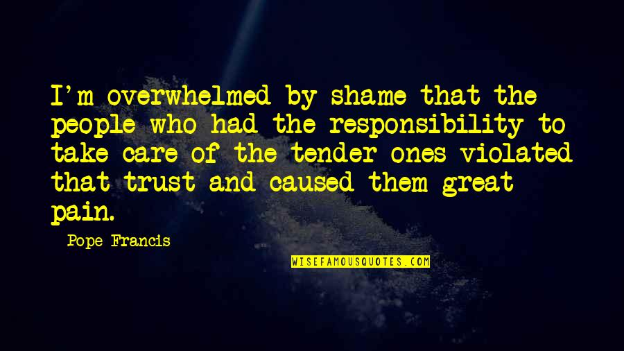 Unsophisticated Ones Quotes By Pope Francis: I'm overwhelmed by shame that the people who Unsophisticated Ones Quotes By Pope Francis: I'm overwhelmed by shame that the people who