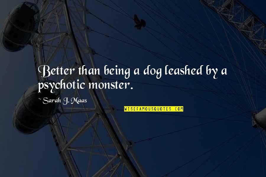 Unsophisticated Ones Quotes By Sarah J. Maas: Better than being a dog leashed by a Unsophisticated Ones Quotes By Sarah J. Maas: Better than being a dog leashed by a