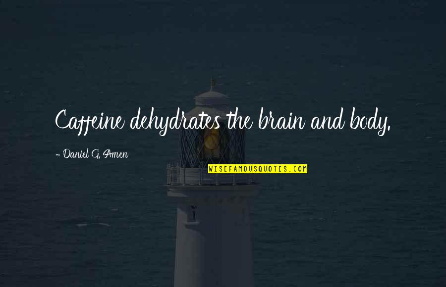 Unsophistication Quotes By Daniel G. Amen: Caffeine dehydrates the brain and body.