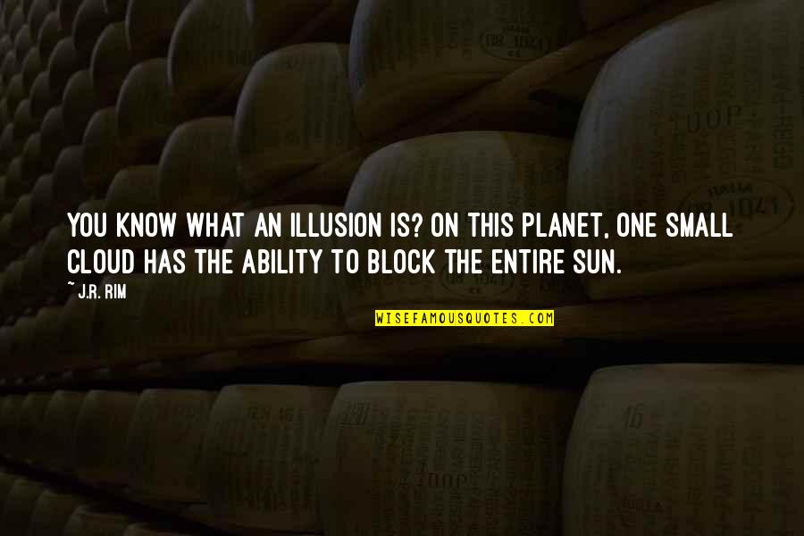 Unsorted Array Quotes By J.R. Rim: You know what an illusion is? On this