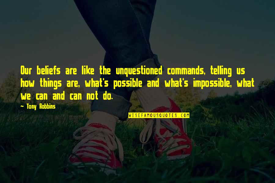 Unsought Product Quotes By Tony Robbins: Our beliefs are like the unquestioned commands, telling