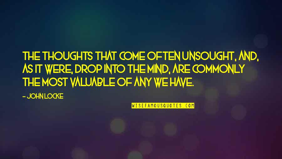 Unsought Quotes By John Locke: The thoughts that come often unsought, and, as Unsought Quotes By John Locke: The thoughts that come often unsought, and, as