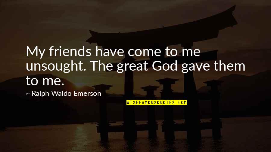 Unsought Quotes By Ralph Waldo Emerson: My friends have come to me unsought. The