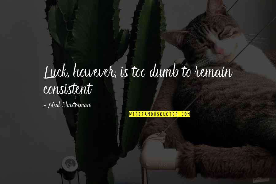 Unsouled Neal Shusterman Quotes By Neal Shusterman: Luck, however, is too dumb to remain consistent Unsouled Neal Shusterman Quotes By Neal Shusterman: Luck, however, is too dumb to remain consistent