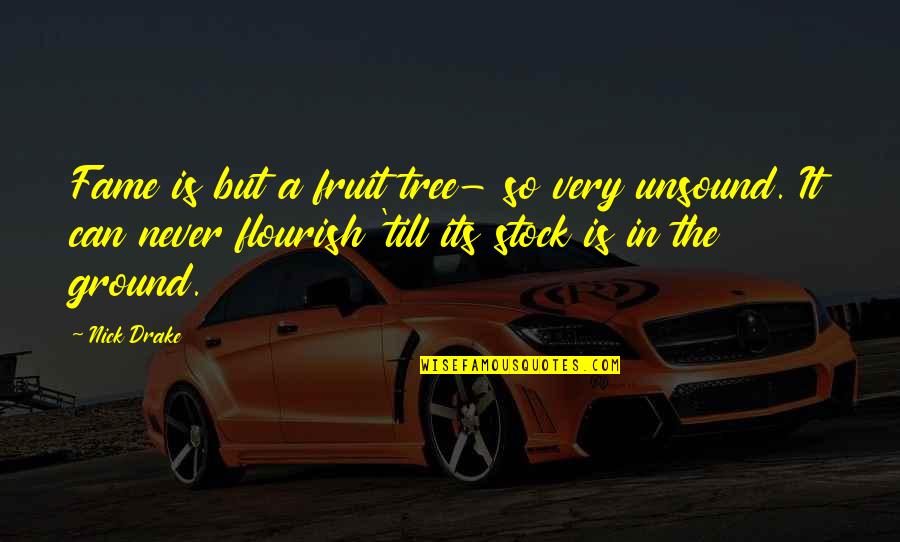 Unsound Quotes By Nick Drake: Fame is but a fruit tree- so very
