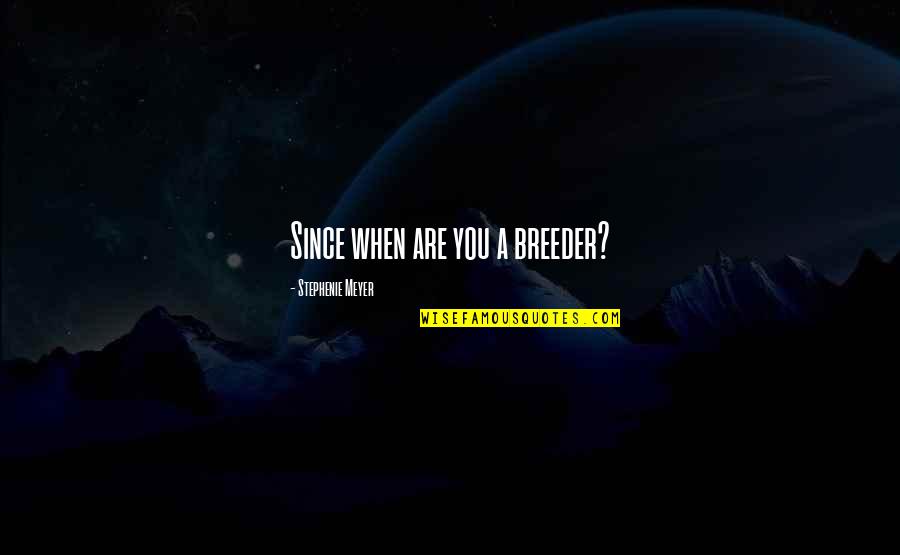 Unsound Rags Quotes By Stephenie Meyer: Since when are you a breeder?