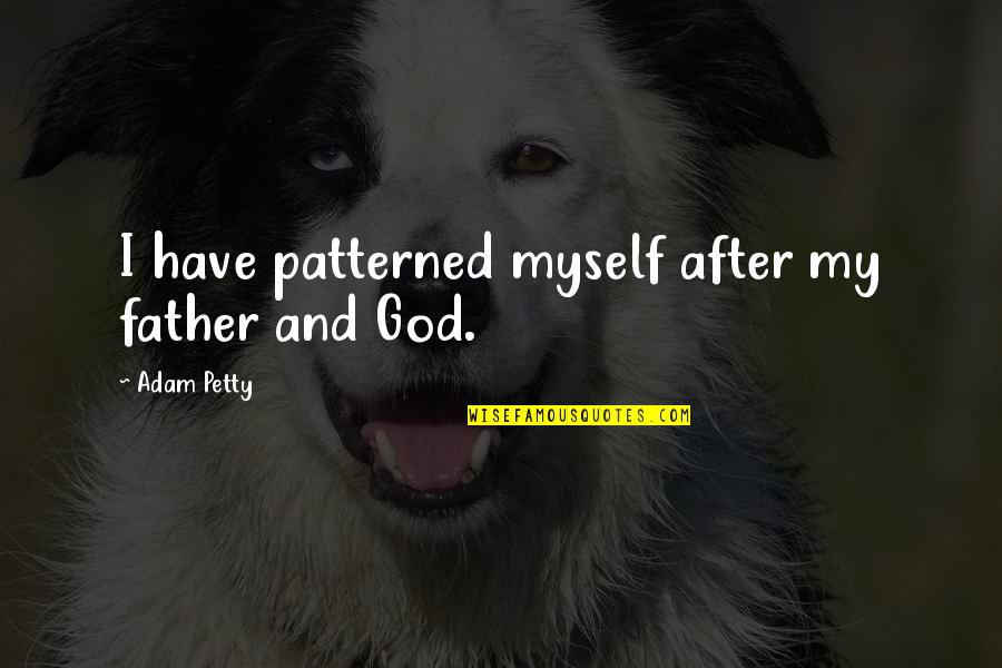 Unsoundly Quotes By Adam Petty: I have patterned myself after my father and Unsoundly Quotes By Adam Petty: I have patterned myself after my father and