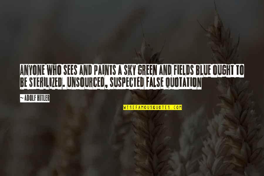 Unsourced Quotes By Adolf Hitler: Anyone who sees and paints a sky green Unsourced Quotes By Adolf Hitler: Anyone who sees and paints a sky green