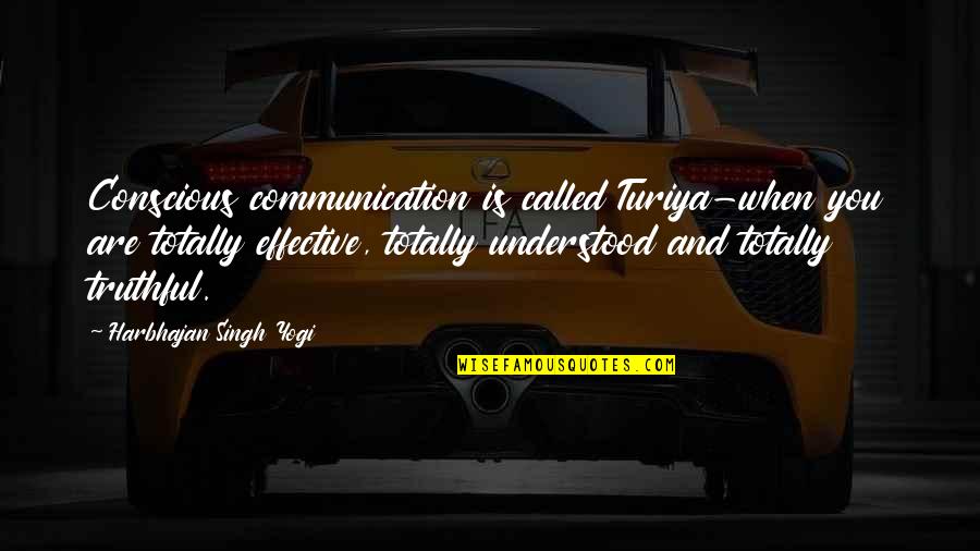 Unsourced Quotes By Harbhajan Singh Yogi: Conscious communication is called Turiya-when you are totally Unsourced Quotes By Harbhajan Singh Yogi: Conscious communication is called Turiya-when you are totally