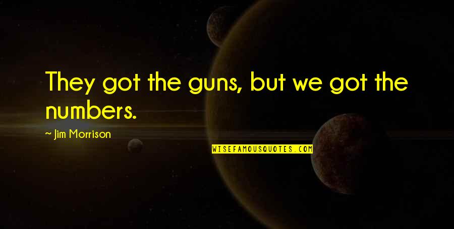 Unsourced Quotes By Jim Morrison: They got the guns, but we got the Unsourced Quotes By Jim Morrison: They got the guns, but we got the