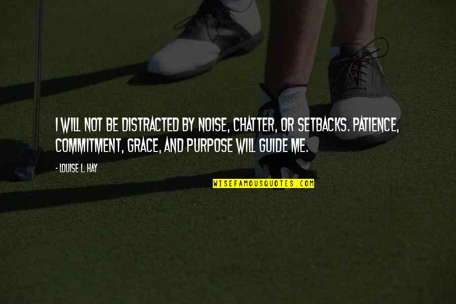 Unsourced Quotes By Louise L. Hay: I will not be distracted by noise, chatter,