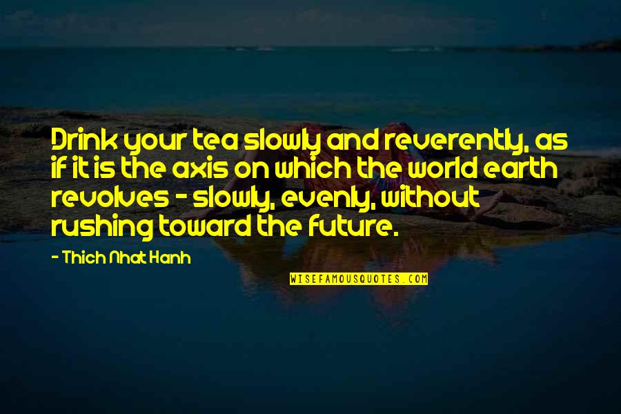 Unsourced Quotes By Thich Nhat Hanh: Drink your tea slowly and reverently, as if