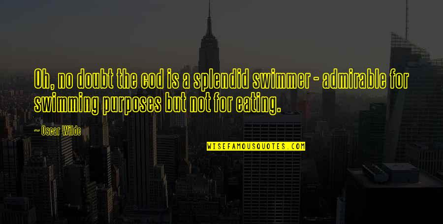 Unspar'd Quotes By Oscar Wilde: Oh, no doubt the cod is a splendid Unspar'd Quotes By Oscar Wilde: Oh, no doubt the cod is a splendid