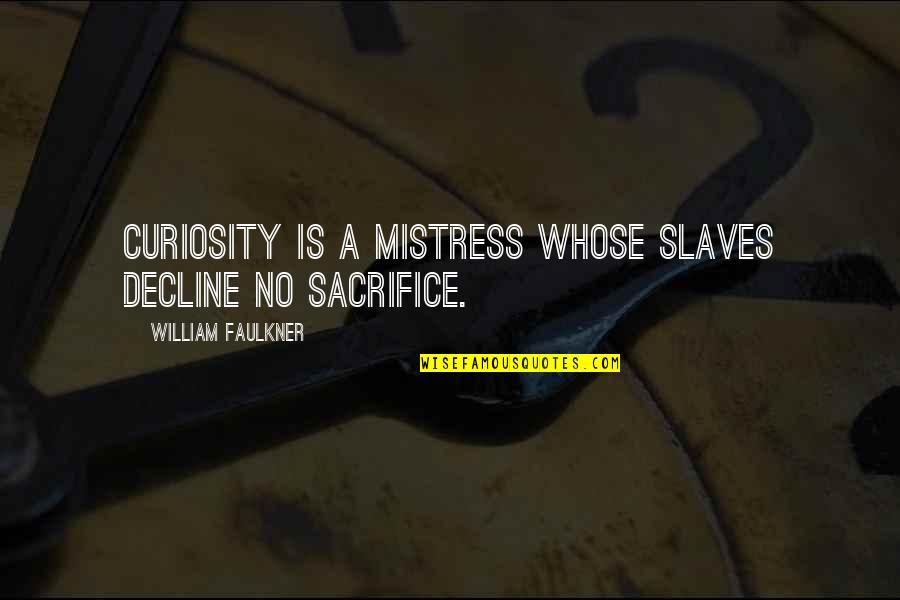 Unspeakable Pain Quotes By William Faulkner: Curiosity is a mistress whose slaves decline no