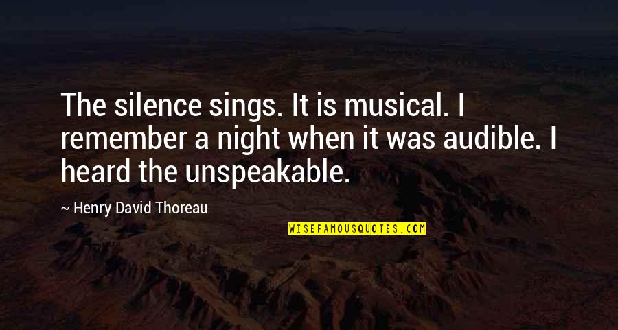 Unspeakable Quotes By Henry David Thoreau: The silence sings. It is musical. I remember