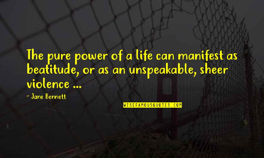 Unspeakable Quotes By Jane Bennett: The pure power of a life can manifest