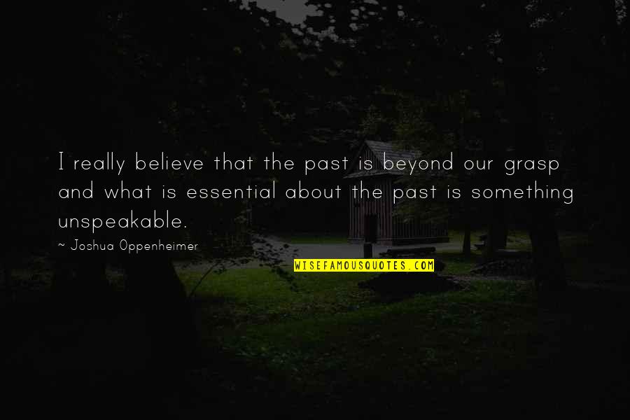 Unspeakable Quotes By Joshua Oppenheimer: I really believe that the past is beyond