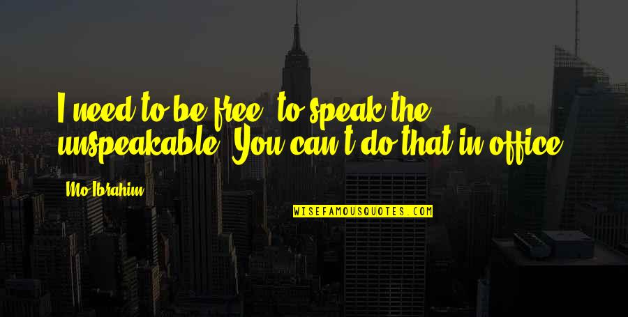 Unspeakable Quotes By Mo Ibrahim: I need to be free, to speak the