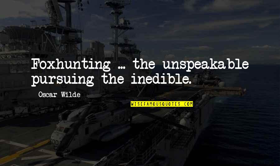 Unspeakable Quotes By Oscar Wilde: Foxhunting ... the unspeakable pursuing the inedible.