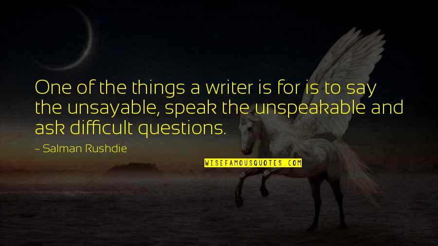 Unspeakable Quotes By Salman Rushdie: One of the things a writer is for