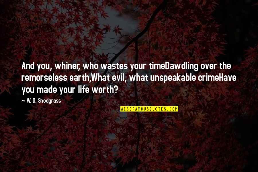 Unspeakable Quotes By W. D. Snodgrass: And you, whiner, who wastes your timeDawdling over