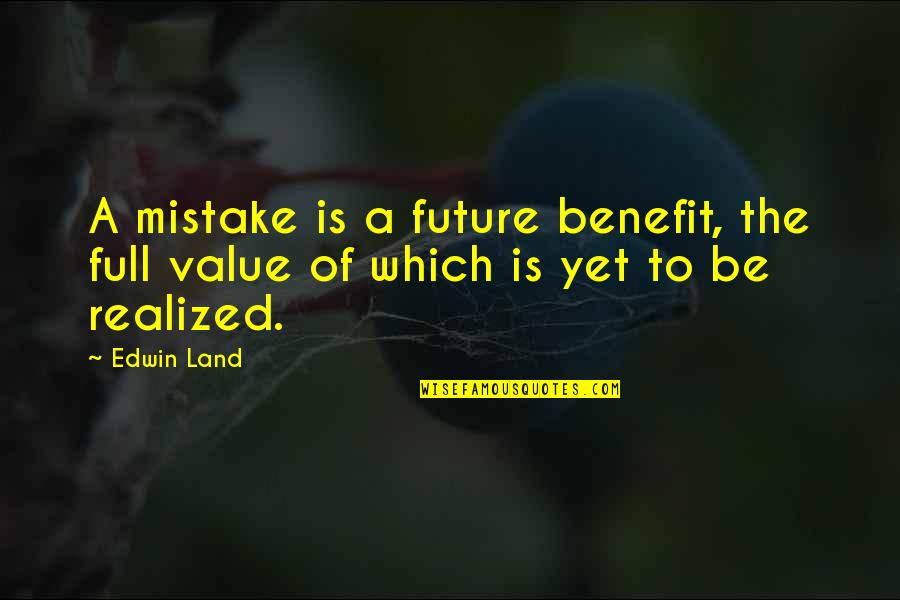 Unspecial Synonyms Quotes By Edwin Land: A mistake is a future benefit, the full