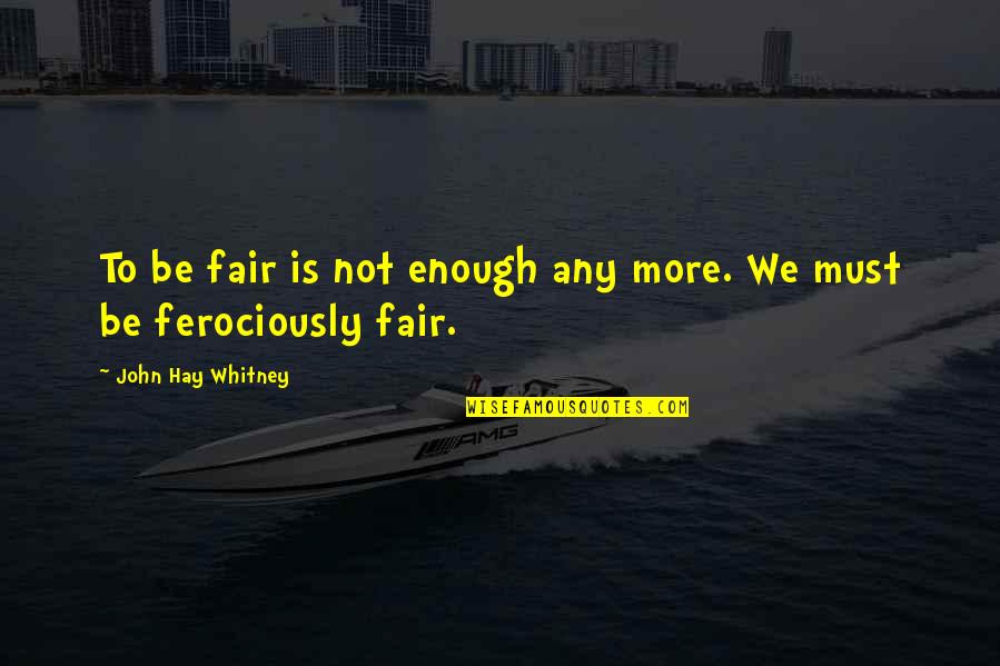 Unspecial Synonyms Quotes By John Hay Whitney: To be fair is not enough any more.