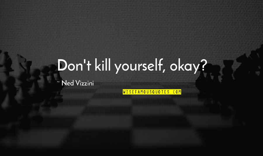 Unspecial Synonyms Quotes By Ned Vizzini: Don't kill yourself, okay?