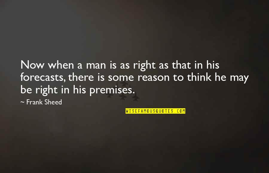 Unspecified Quotes By Frank Sheed: Now when a man is as right as