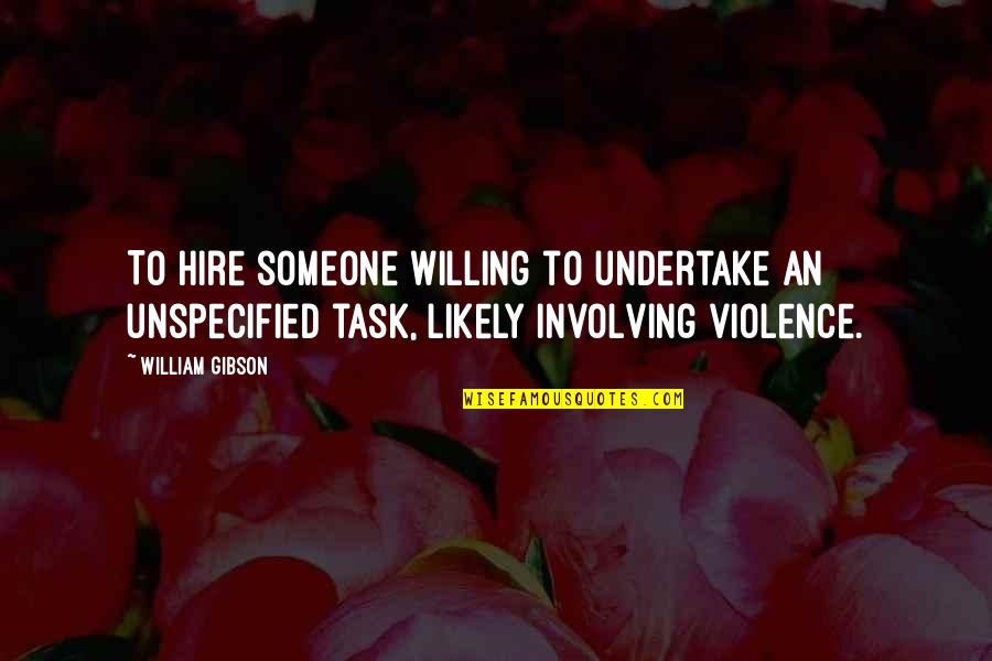 Unspecified Quotes By William Gibson: To hire someone willing to undertake an unspecified