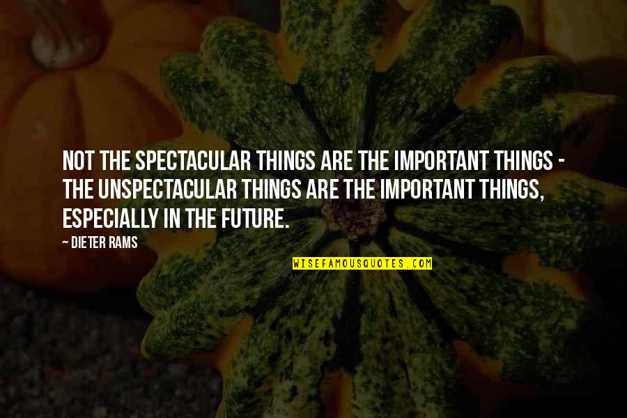 Unspectacular Quotes By Dieter Rams: Not the spectacular things are the important things