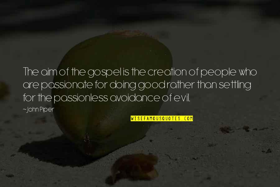 Unspectacular Quotes By John Piper: The aim of the gospel is the creation Unspectacular Quotes By John Piper: The aim of the gospel is the creation