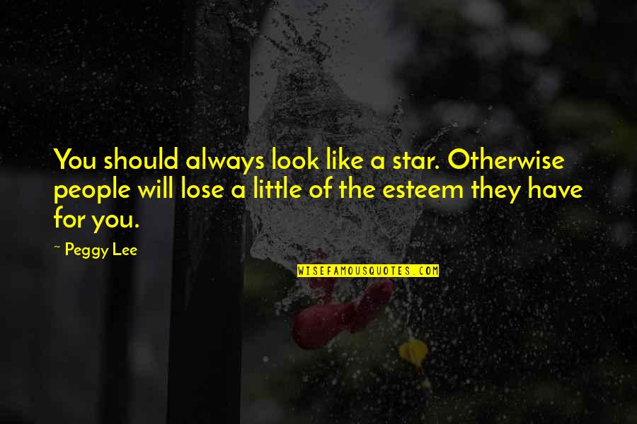 Unspellable Quotes By Peggy Lee: You should always look like a star. Otherwise