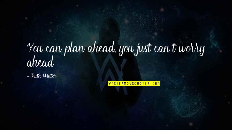 Unspellable Quotes By Ruth Winter: You can plan ahead, you just can't worry