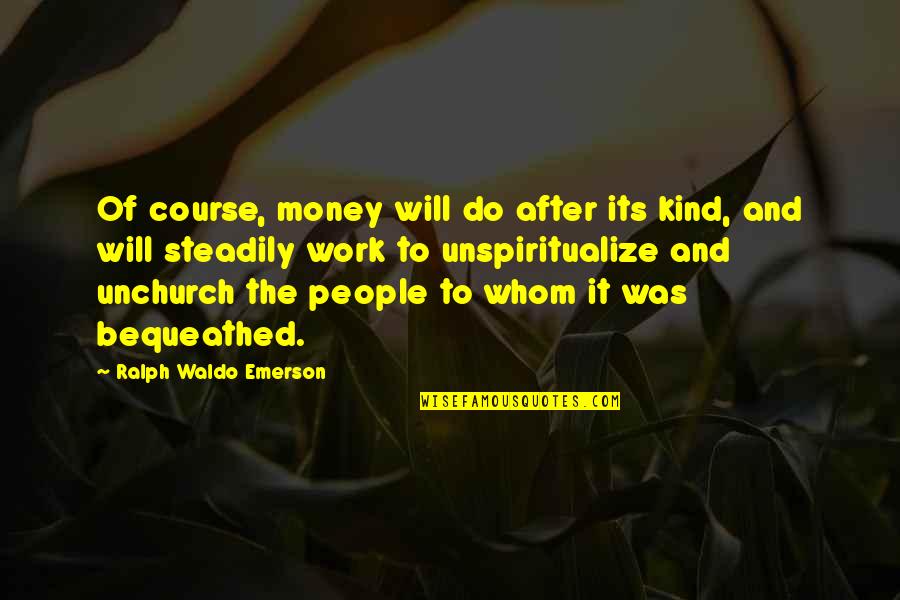 Unspiritualize Quotes By Ralph Waldo Emerson: Of course, money will do after its kind,