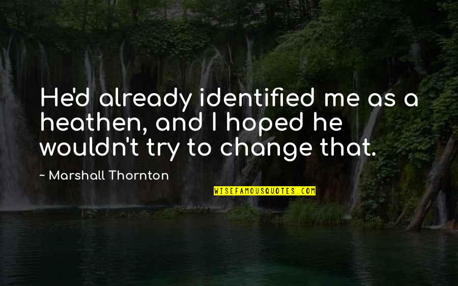 Unspoilt Corfu Quotes By Marshall Thornton: He'd already identified me as a heathen, and Unspoilt Corfu Quotes By Marshall Thornton: He'd already identified me as a heathen, and