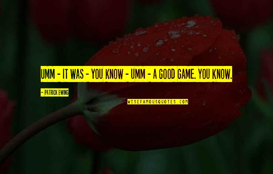 Unspoken Connections Quotes By Patrick Ewing: Umm - it was - you know - Unspoken Connections Quotes By Patrick Ewing: Umm - it was - you know -