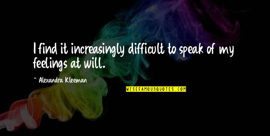 Unspoken Feelings Quotes By Alexandra Kleeman: I find it increasingly difficult to speak of Unspoken Feelings Quotes By Alexandra Kleeman: I find it increasingly difficult to speak of