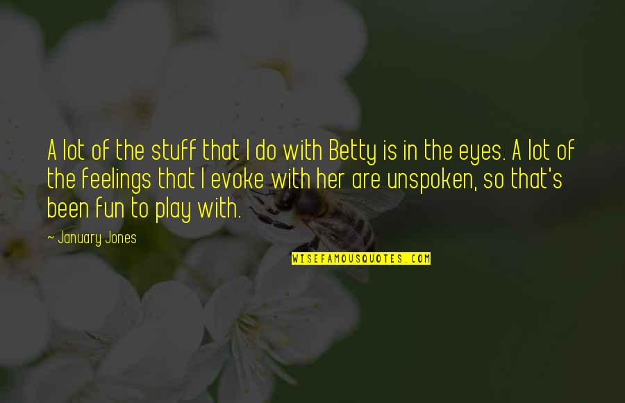 Unspoken Feelings Quotes By January Jones: A lot of the stuff that I do Unspoken Feelings Quotes By January Jones: A lot of the stuff that I do